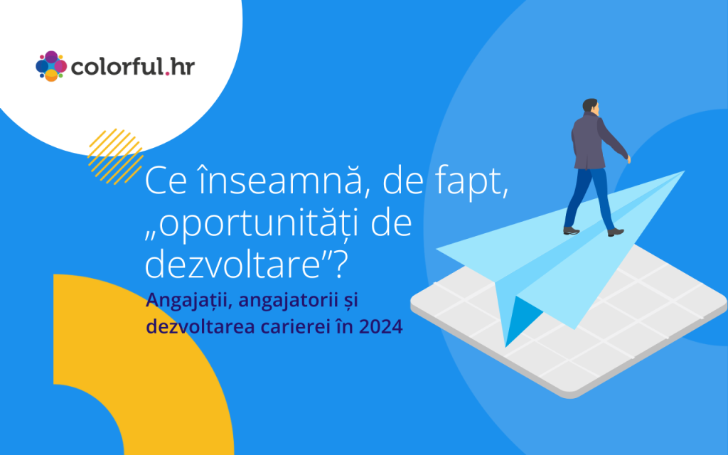 Ce inseamna, de fapt, „oportunitati de dezvoltare”? Angajatii, angajatorii si dezvoltarea carierei in 2024